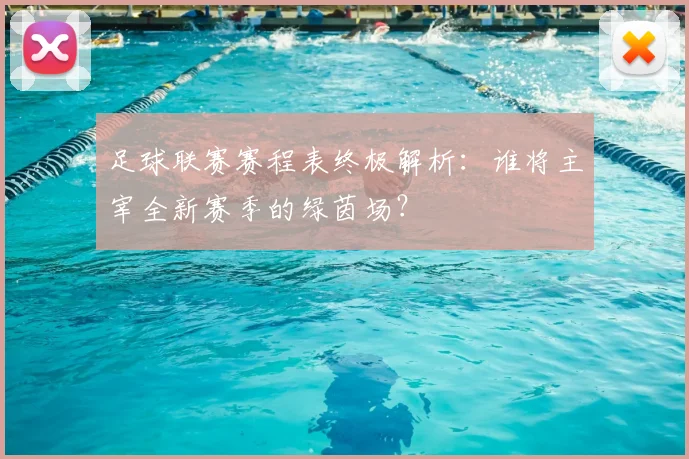 足球联赛赛程表终极解析：谁将主宰全新赛季的绿茵场？